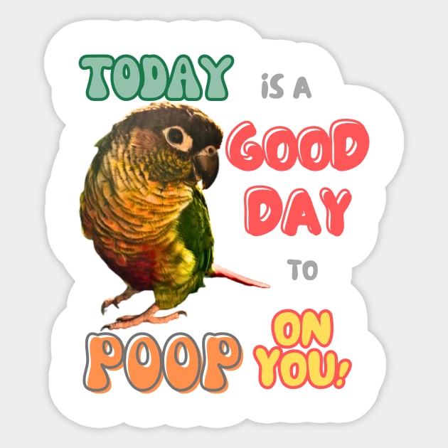 Green Cheek Conure Bird, Small Parrot, Parakeet, Today is a good day to poop on you Sticker by TatianaLG